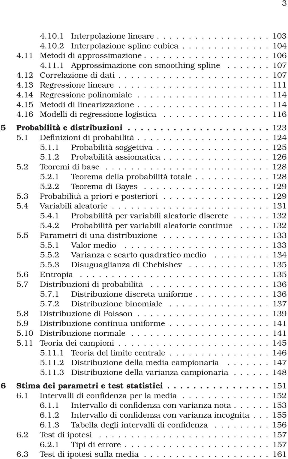 15 Metodi di linearizzazione..................... 114 4.16 Modelli di regressione logistica................. 116 5 Probabilità e distribuzioni...................... 123 5.1 Definizioni di probabilità.