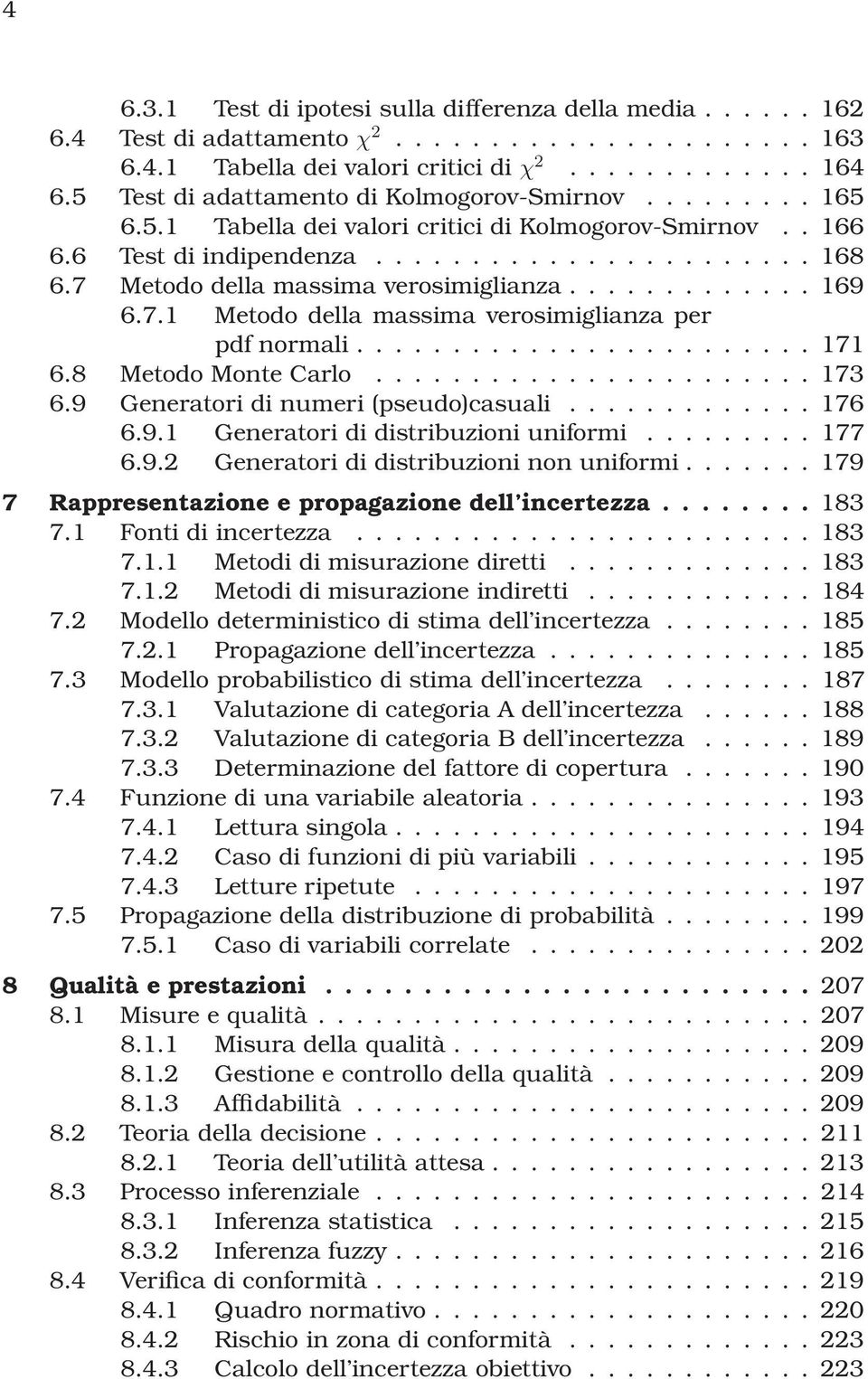7 Metodo della massima verosimiglianza............. 169 6.7.1 Metodo della massima verosimiglianza per pdf normali........................ 171 6.8 Metodo Monte Carlo....................... 173 6.