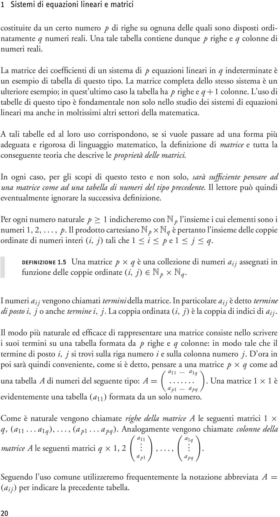 La matrice completa dello stesso sistema è un ulteriore esempio; in quest ultimo caso la tabella ha p righe e q +1 colonne.