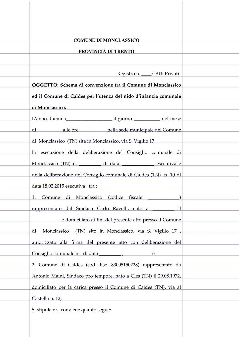 L anno duemila il giorno del mese di alle ore nella sede municipale del Comune di Monclassico (TN) sita in Monclassico, via S. Vigilio 17.