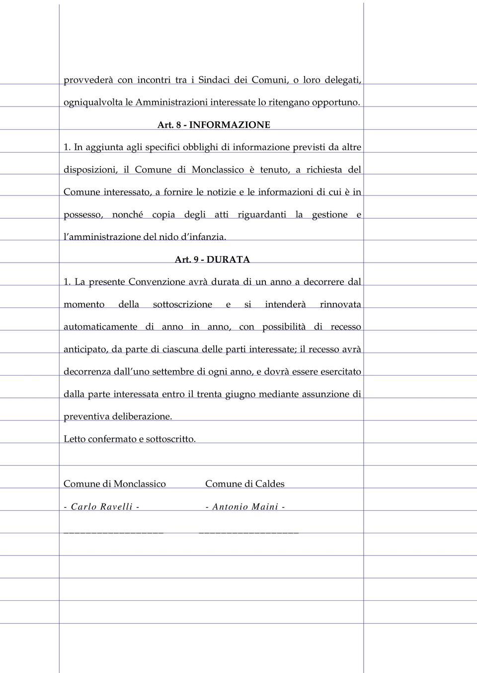 cui è in possesso, nonché copia degli atti riguardanti la gestione e l amministrazione del nido d infanzia. Art. 9 - DURATA 1.