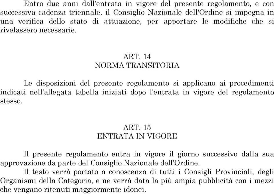 14 NORMA TRANSITORIA Le disposizioni del presente regolamento si applicano ai procedimenti indicati nell'allegata tabella iniziati dopo l'entrata in vigore del regolamento stesso. ART.