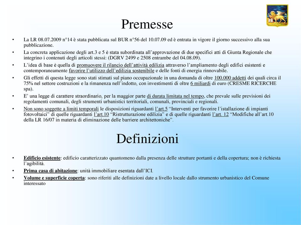 L idea di base è quella di promuovere il rilancio dell attività edilizia attraverso l ampliamento degli edifici esistenti e contemporaneamente favorire l utilizzo dell edilizia sostenibile e delle