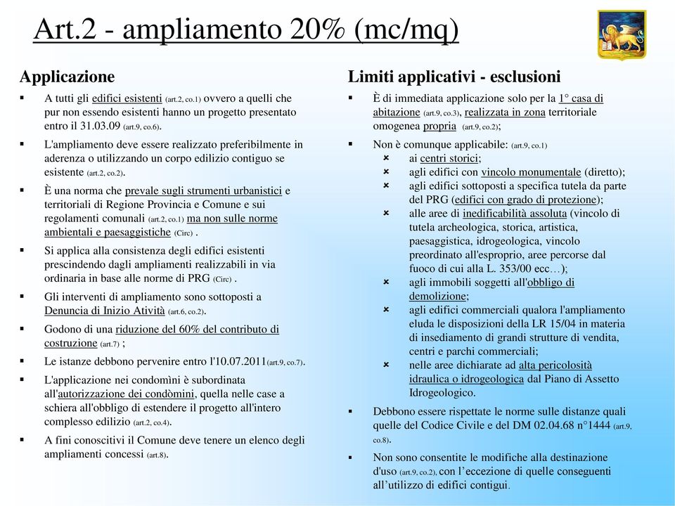 È una norma che prevale sugli strumenti urbanistici e territoriali di Regione Provincia e Comune e sui regolamenti comunali (art.2, co.1) ma non sulle norme ambientali e paesaggistiche (Circ).