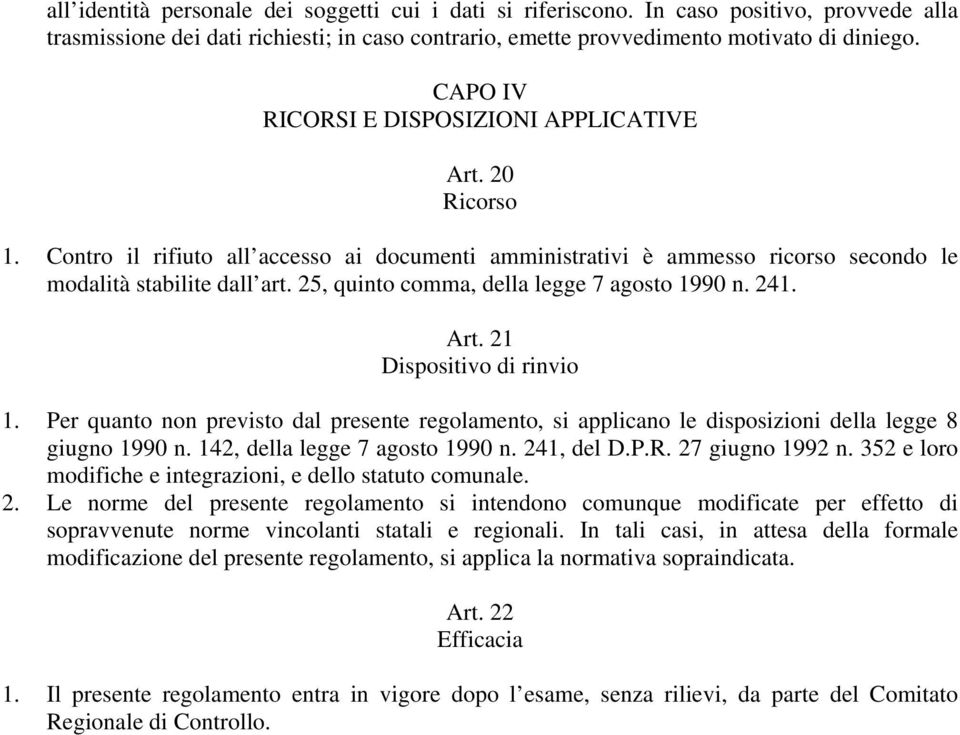 25, quinto comma, della legge 7 agosto 1990 n. 241. Art. 21 Dispositivo di rinvio 1. Per quanto non previsto dal presente regolamento, si applicano le disposizioni della legge 8 giugno 1990 n.