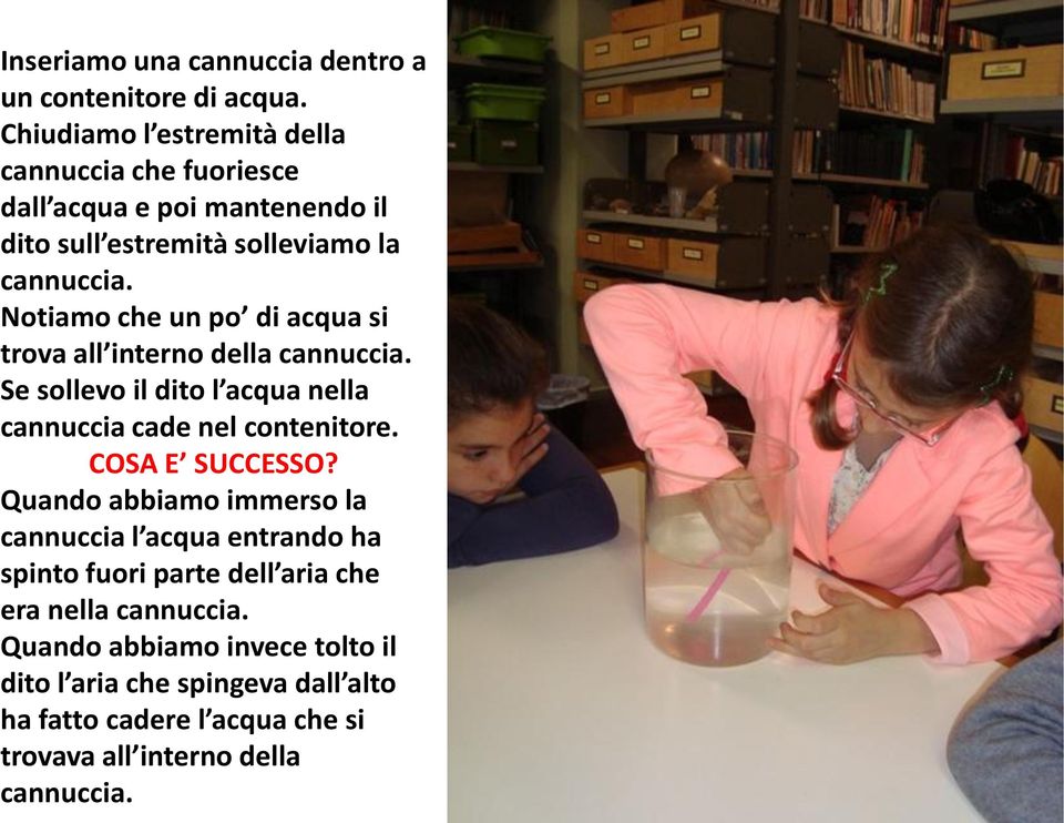 Notiamo che un po di acqua si trova all interno della cannuccia. Se sollevo il dito l acqua nella cannuccia cade nel contenitore.