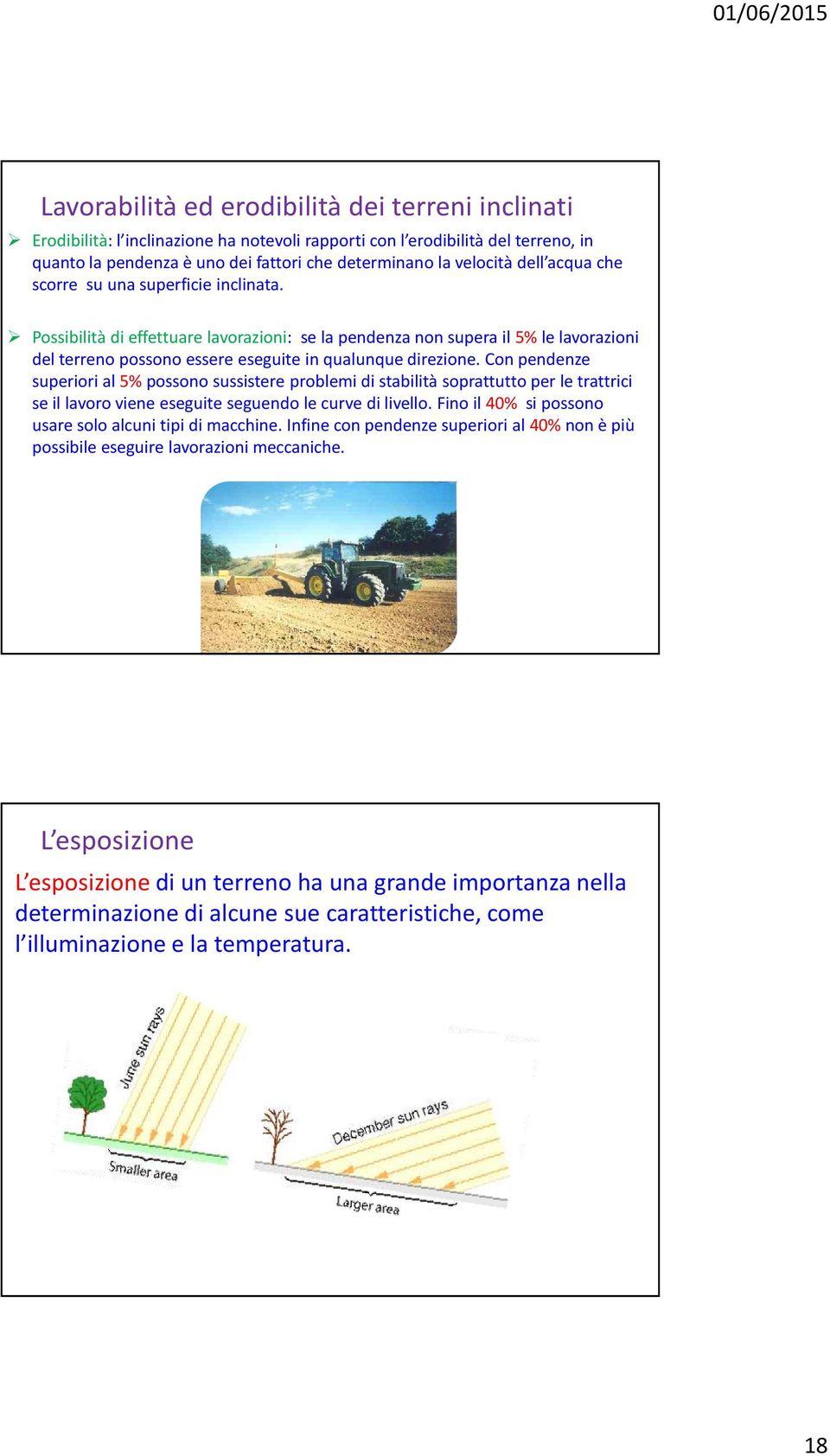 Con pendenze superiori al 5%possono sussistere problemi di stabilità soprattutto per le trattrici se il lavoro viene eseguite seguendo le curve di livello.