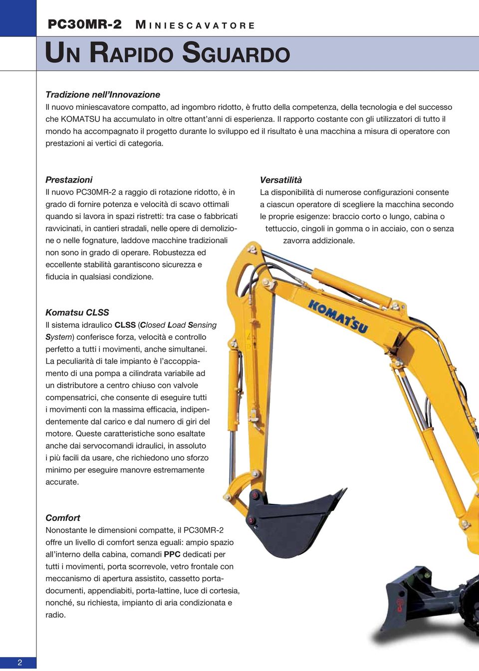 Il rapporto costante con gli utilizzatori di tutto il mondo ha accompagnato il progetto durante lo sviluppo ed il risultato è una macchina a misura di operatore con prestazioni ai vertici di