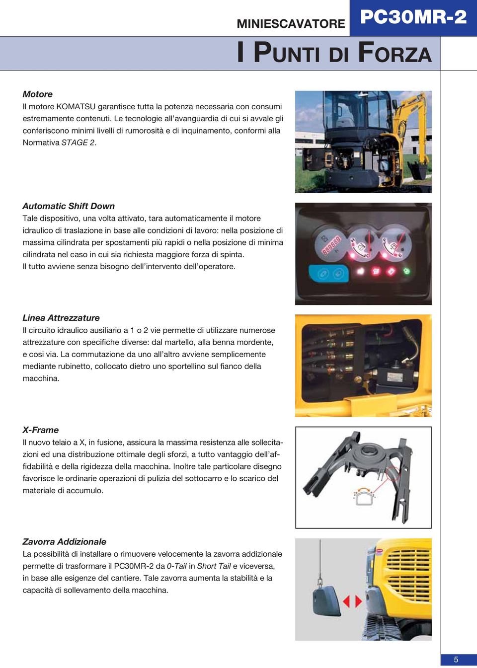 Automatic Shift Down Tale dispositivo, una volta attivato, tara automaticamente il motore idraulico di traslazione in base alle condizioni di lavoro: nella posizione di massima cilindrata per