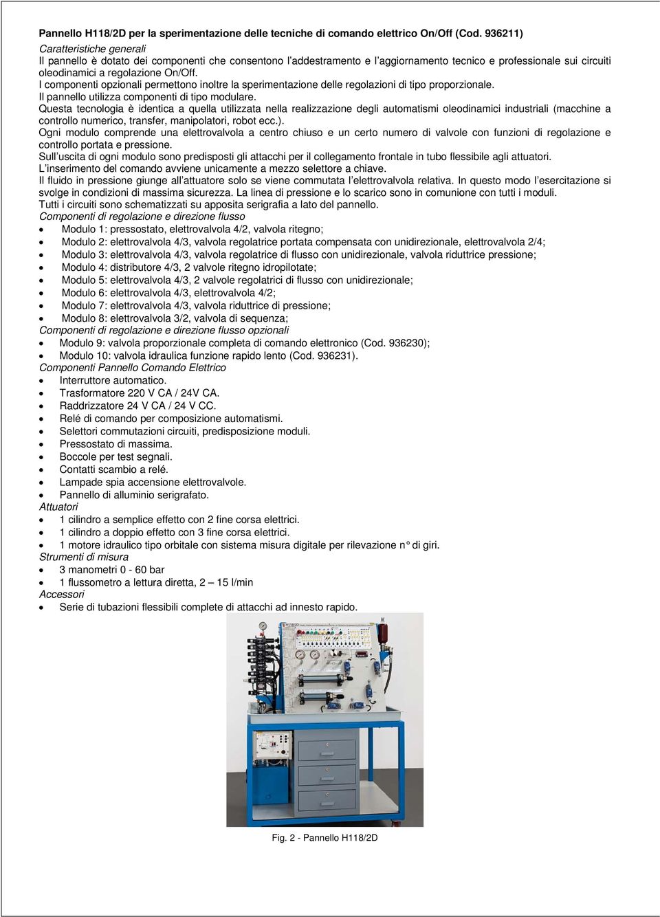 I componenti opzionali permettono inoltre la sperimentazione delle regolazioni di tipo proporzionale. Il pannello utilizza componenti di tipo modulare.