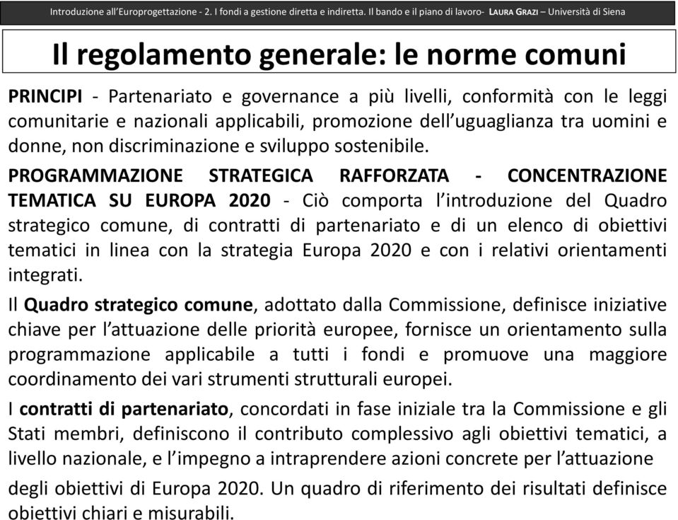 PROGRAMMAZIONE STRATEGICA RAFFORZATA - CONCENTRAZIONE TEMATICA SU EUROPA 2020 - Ciò comporta l introduzione del Quadro strategico comune, di contratti di partenariato e di un elenco di obiettivi