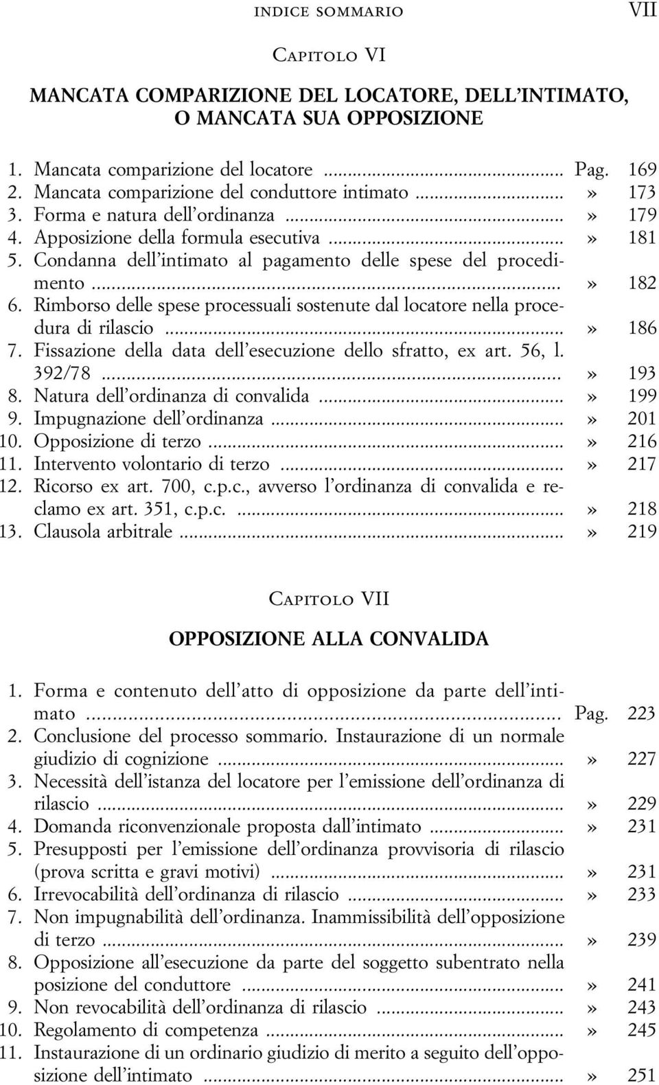 Condanna dell intimato al pagamento delle spese del procedimento...» 182 6. Rimborso delle spese processuali sostenute dal locatore nella procedura di rilascio...» 186 7.