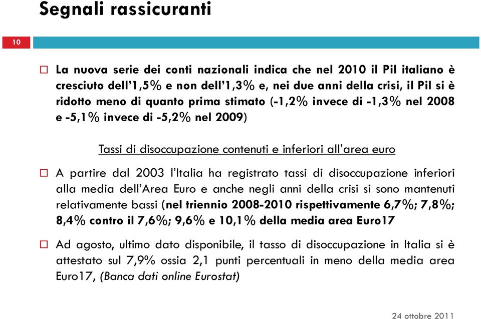 disoccupazione inferiori alla media dell Area Euro e anche negli anni della crisi si sono mantenuti relativamente bassi (nel triennio 2008-2010 rispettivamente 6,7%; 7,8%; 8,4% contro il 7,6%; 9,6% e