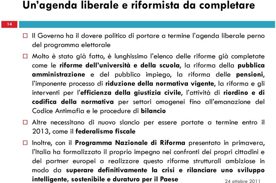 di riduzione della normativa vigente, la riforma e gli interventi per l efficienza della giustizia civile, l attività di riordino e di codifica della normativa per settori omogenei fino all