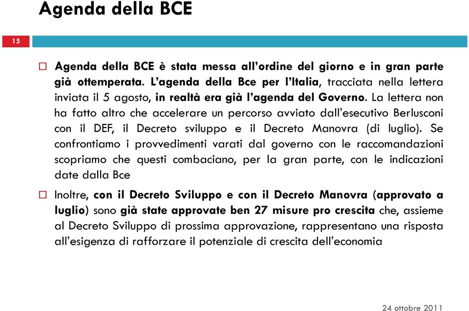 La lettera non ha fatto altro che accelerare un percorso avviato dall esecutivo Berlusconi con il DEF, il Decreto sviluppo e il Decreto Manovra (di luglio).