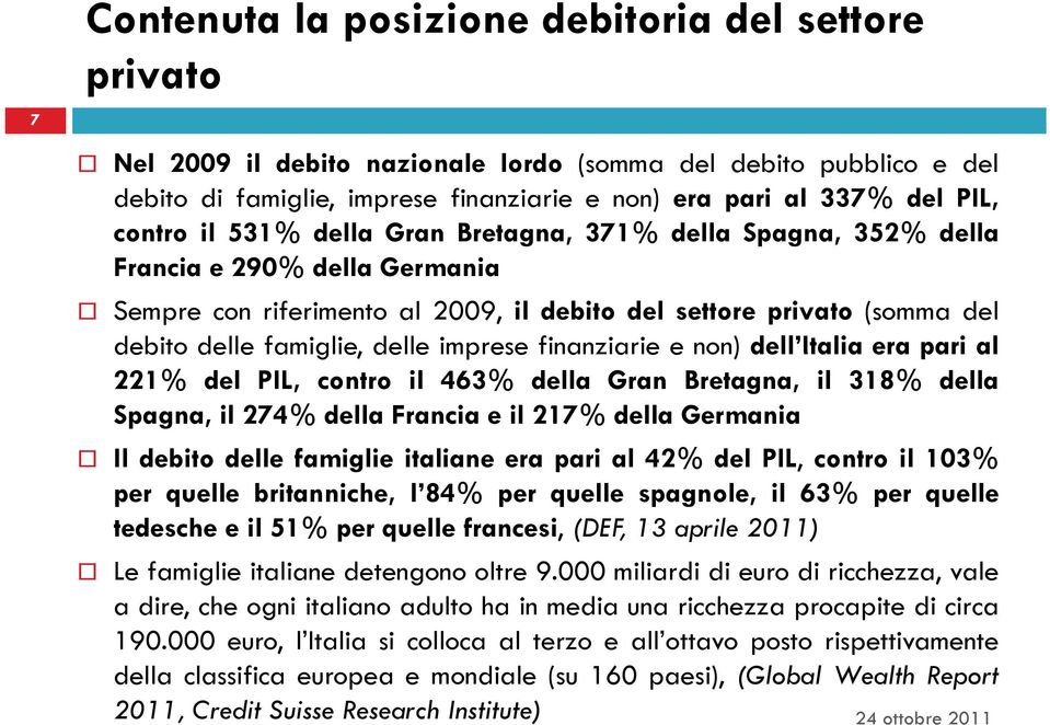 delle famiglie, delle imprese finanziarie e non) dell Italia era pari al 221% del PIL, contro il 463% della Gran Bretagna, il 318% della Spagna, il 274% della Francia e il 217% della Germania Il dbi