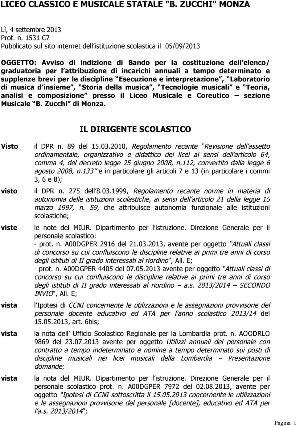 annuali a tempo determinato e supplenze brevi per le discipline Esecuzione e interpretazione, Laboratorio di musica d insieme, Storia della musica, Tecnologie musicali e Teoria, analisi e