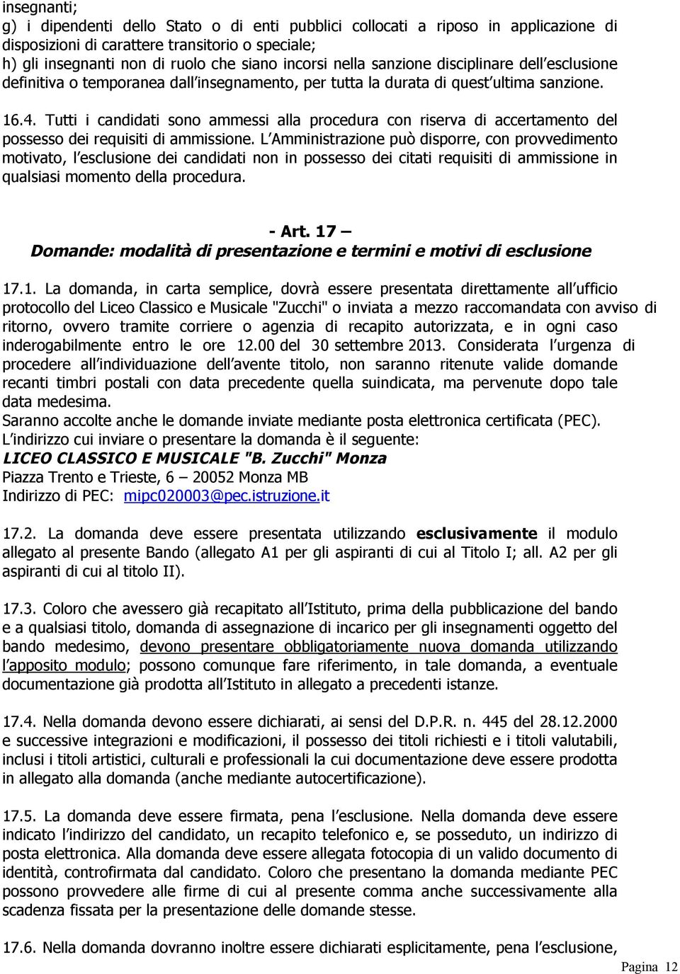 Tutti i candidati sono ammessi alla procedura con riserva di accertamento del possesso dei requisiti di ammissione.