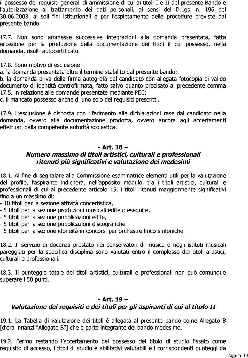 7. Non sono ammesse successive integrazioni alla domanda presentata, fatta eccezione per la produzione della documentazione dei titoli il cui possesso, nella domanda, risulti autocertificato. 17.8.