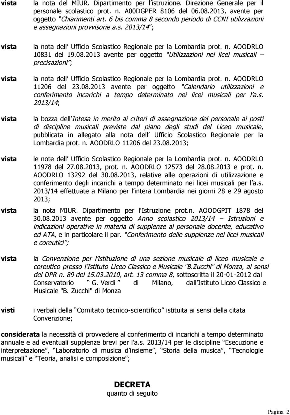 1 del 19.08.2013 avente per oggetto Utilizzazioni nei licei musicali precisazioni ; la nota dell Ufficio Scolastico Regionale per la Lombardia prot. n. AOODRLO 11206 del 23.08.2013 avente per oggetto Calendario utilizzazioni e conferimento incarichi a tempo determinato nei licei musicali per l a.