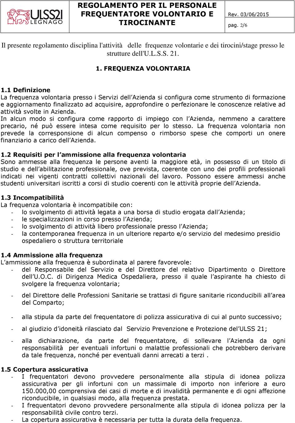 relative ad attività svolte in Azienda. In alcun modo si configura come rapporto di impiego con l Azienda, nemmeno a carattere precario, né può essere intesa come requisito per lo stesso.