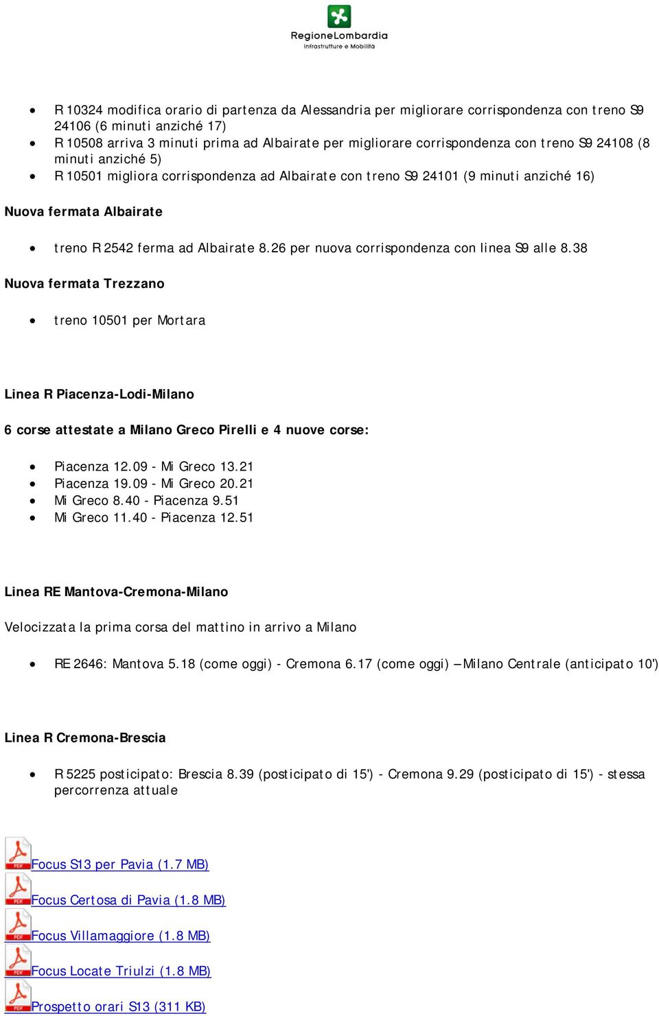 26 per nuova corrispondenza con linea S9 alle 8.38 Nuova fermata Trezzano treno 10501 per Mortara Linea R Piacenza-Lodi-Milano 6 corse attestate a Milano Greco Pirelli e 4 nuove corse: Piacenza 12.