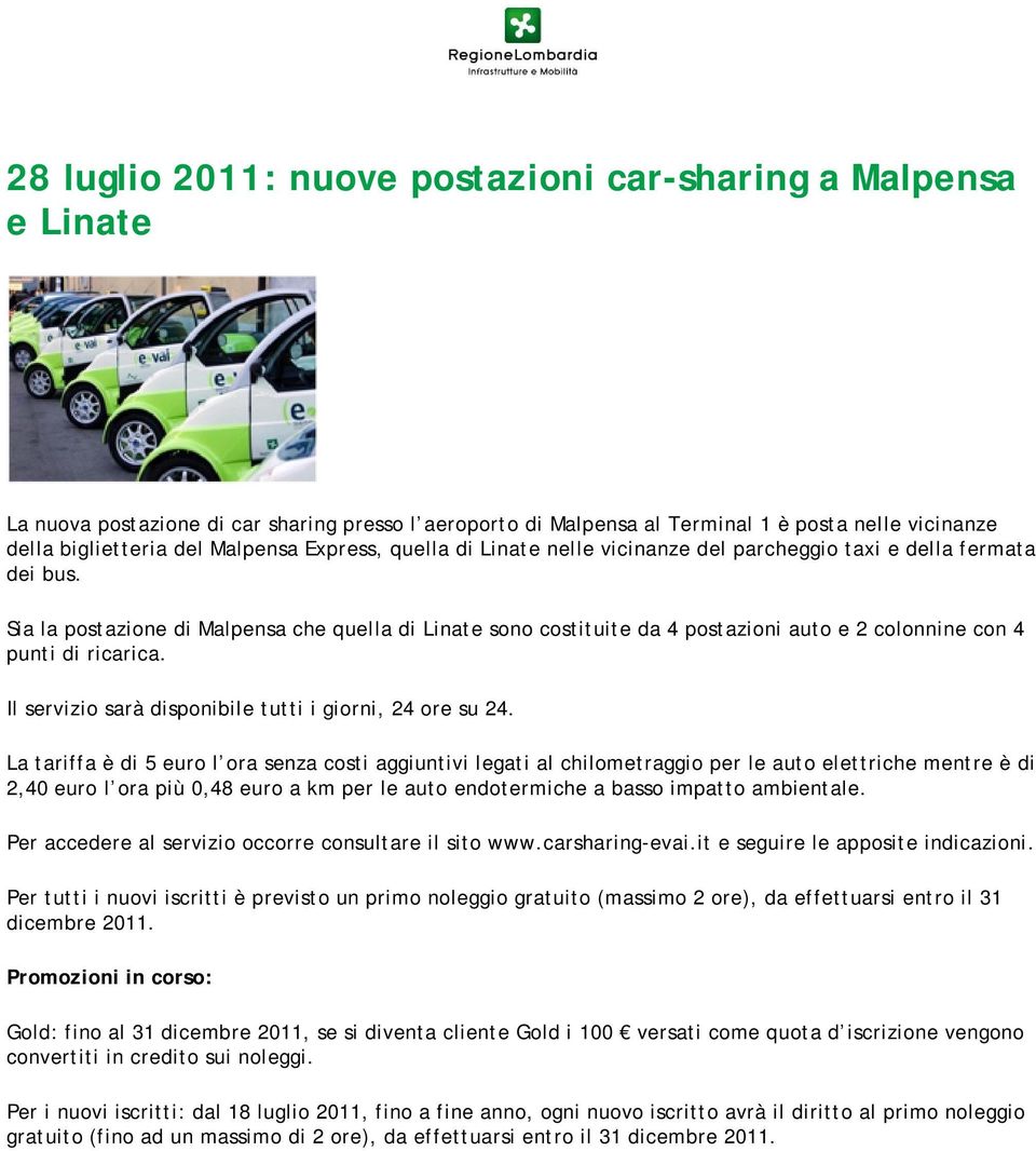 Sia la postazione di Malpensa che quella di Linate sono costituite da 4 postazioni auto e 2 colonnine con 4 punti di ricarica. Il servizio sarà disponibile tutti i giorni, 24 ore su 24.