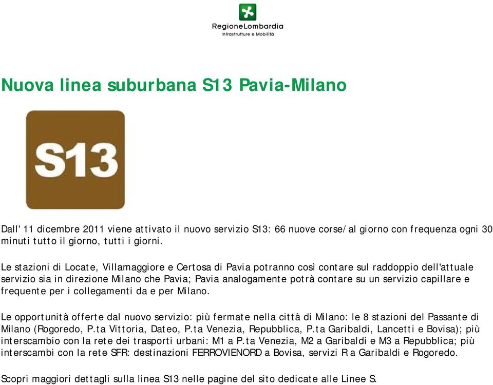 capillare e frequente per i collegamenti da e per Milano. Le opportunità offerte dal nuovo servizio: più fermate nella città di Milano: le 8 stazioni del Passante di Milano (Rogoredo, P.