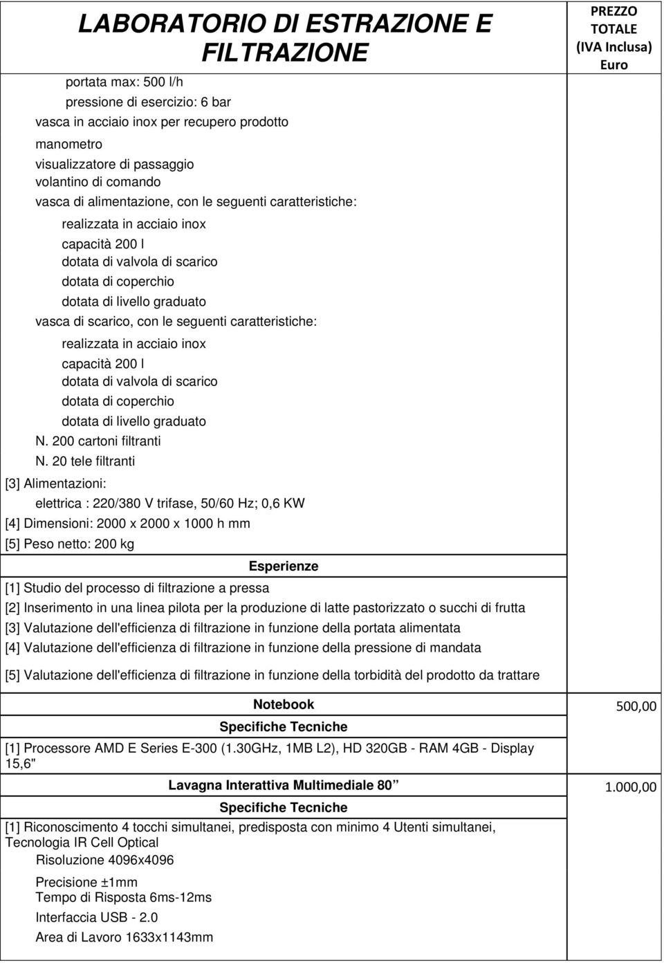 caratteristiche: realizzata in acciaio inox capacità 200 l dotata di valvola di scarico dotata di coperchio dotata di livello graduato N. 200 cartoni filtranti N.