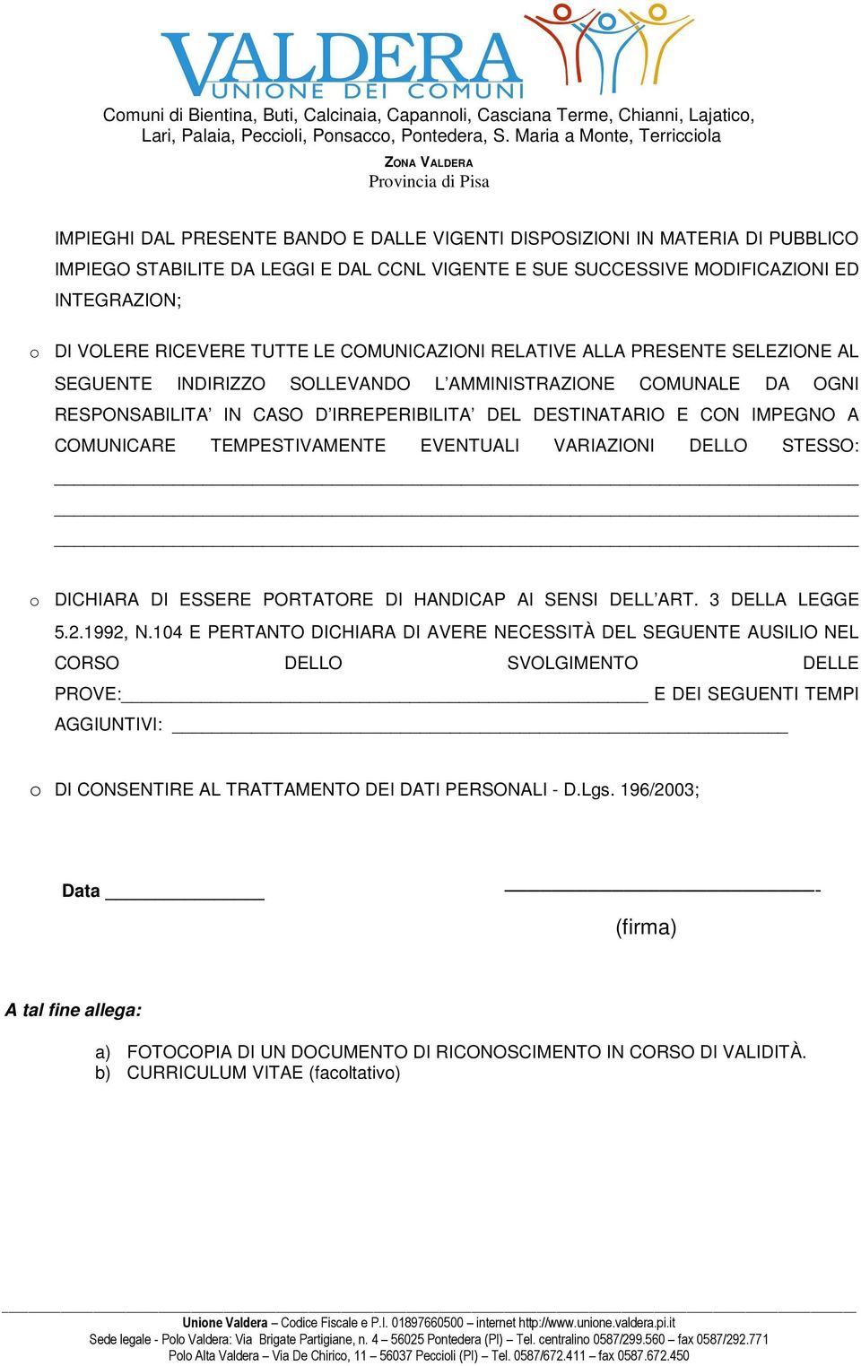 ED INTEGRAZION; DI VOLERE RICEVERE TUTTE LE COMUNICAZIONI RELATIVE ALLA PRESENTE SELEZIONE AL SEGUENTE INDIRIZZO SOLLEVANDO L AMMINISTRAZIONE COMUNALE DA OGNI RESPONSABILITA IN CASO D IRREPERIBILITA