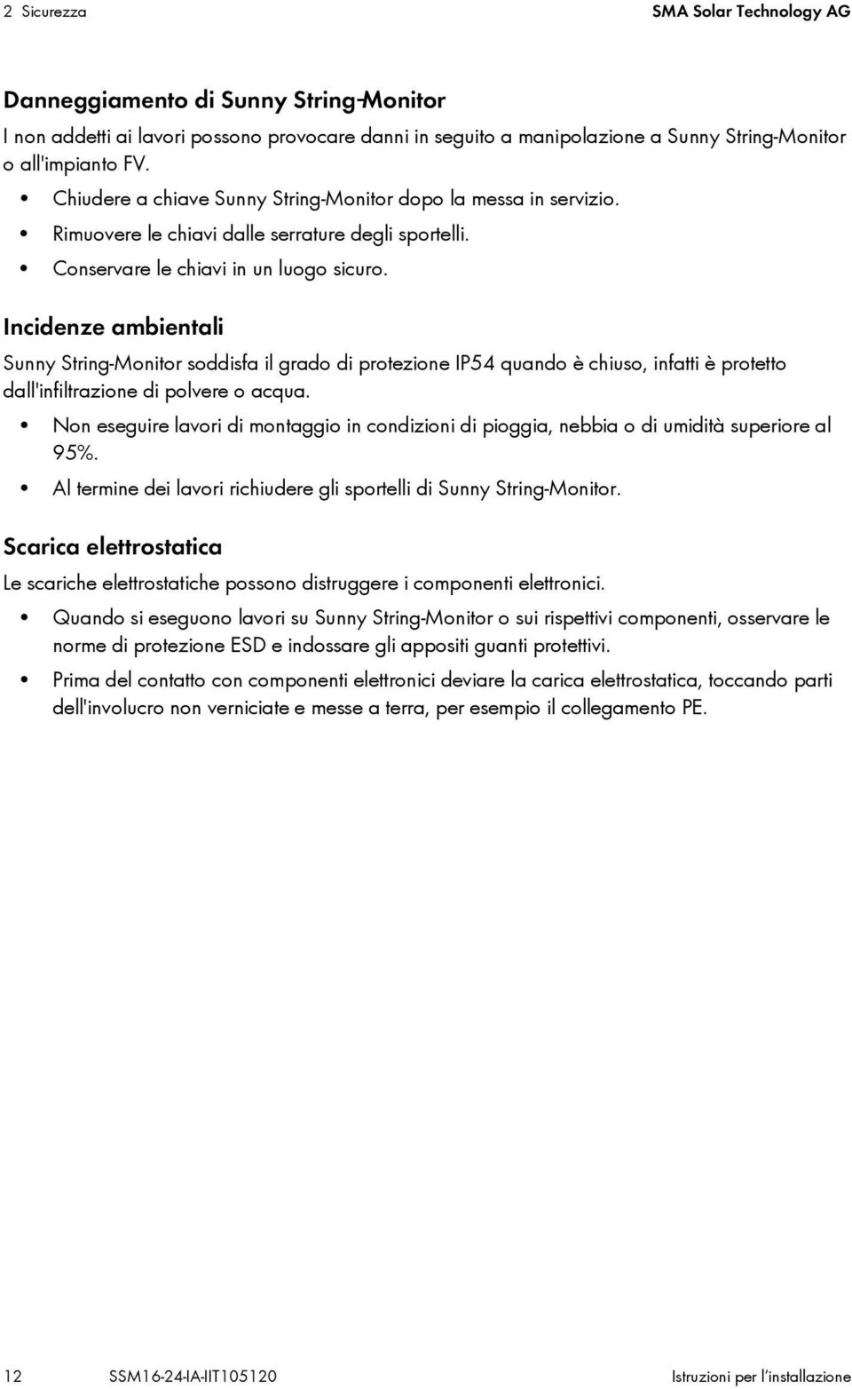 Incidenze ambientali Sunny String Monitor soddisfa il grado di protezione IP54 quando è chiuso, infatti è protetto dall'infiltrazione di polvere o acqua.