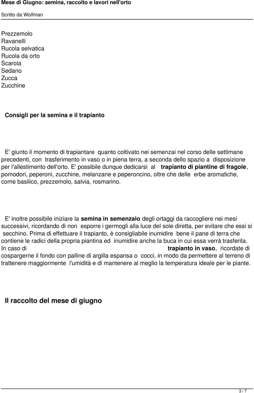 E' possibile dunque dedicarsi al trapianto di piantine di fragole, pomodori, peperoni, zucchine, melanzane e peperoncino, oltre che delle erbe aromatiche, come basilico, prezzemolo, salvia, rosmarino.