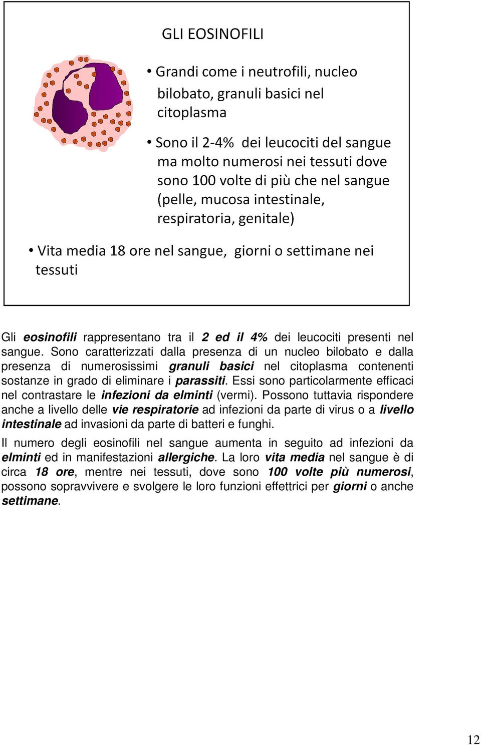 Essi sono particolarmente efficaci nel contrastare le infezioni da elminti (vermi).