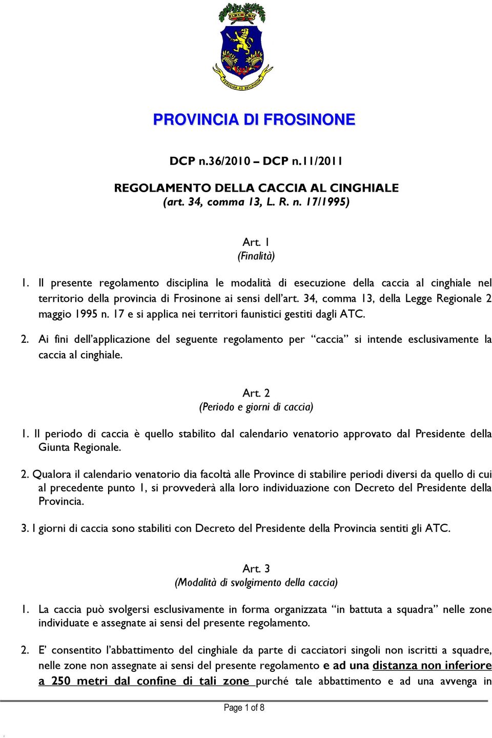 34, comma 13, della Legge Regionale 2 maggio 1995 n. 17 e si applica nei territori faunistici gestiti dagli ATC. 2. Ai fini dell applicazione del seguente regolamento per caccia si intende esclusivamente la caccia al cinghiale.