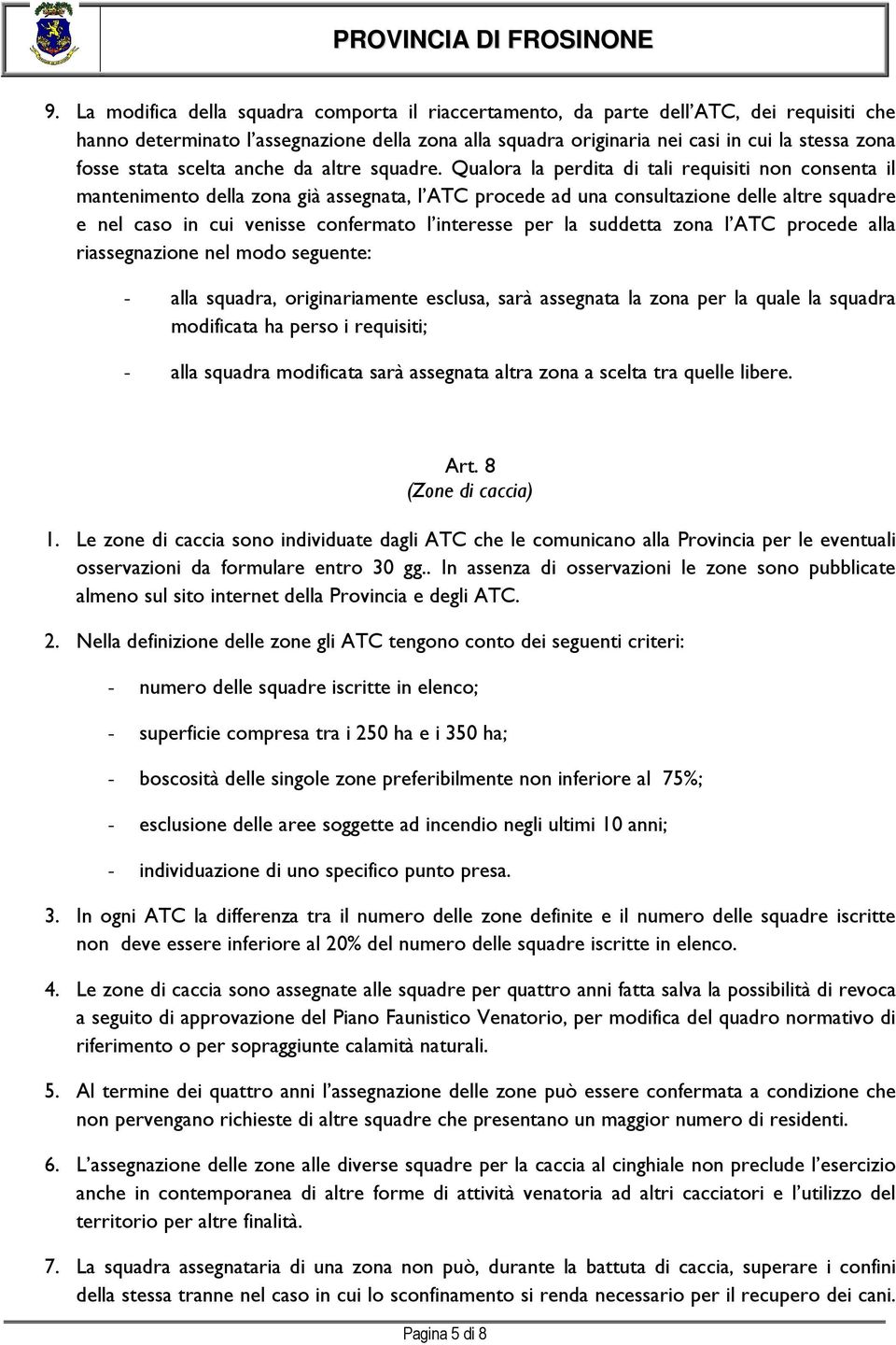 Qualora la perdita di tali requisiti non consenta il mantenimento della zona già assegnata, l ATC procede ad una consultazione delle altre squadre e nel caso in cui venisse confermato l interesse per