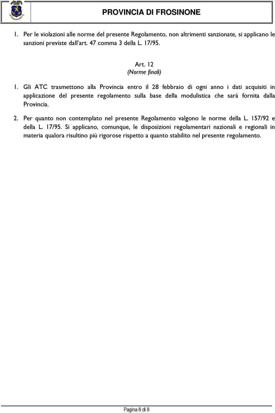 Gli ATC trasmettono alla Provincia entro il 28 febbraio di ogni anno i dati acquisiti in applicazione del presente regolamento sulla base della modulistica che sarà