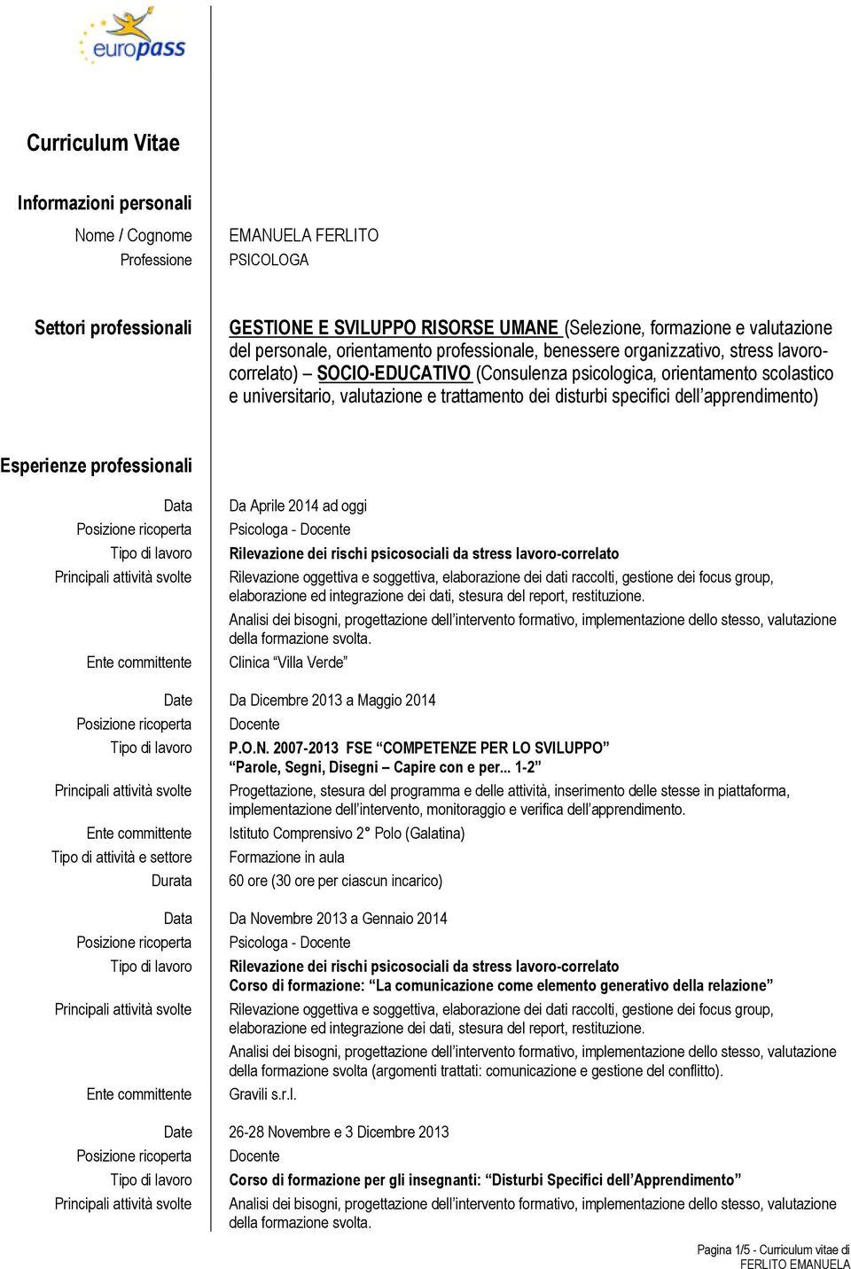 disturbi specifici dell apprendimento) Esperienze professionali Data Da Aprile 2014 ad oggi Psicologa - Docente Rilevazione oggettiva e soggettiva, elaborazione dei dati raccolti, gestione dei focus