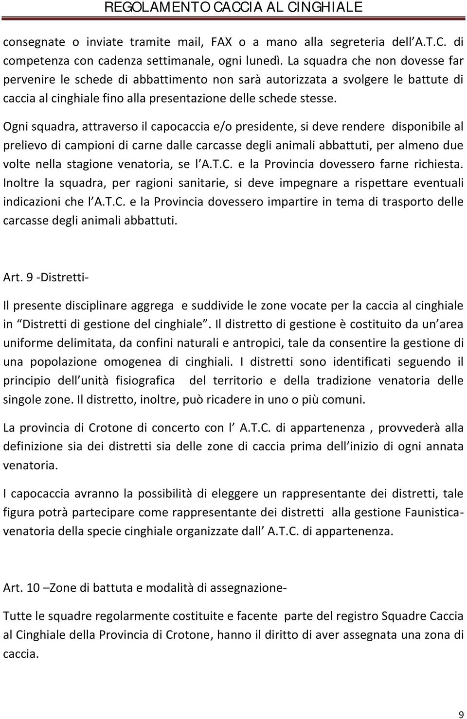 Ogni squadra, attraverso il capocaccia e/o presidente, si deve rendere disponibile al prelievo di campioni di carne dalle carcasse degli animali abbattuti, per almeno due volte nella stagione