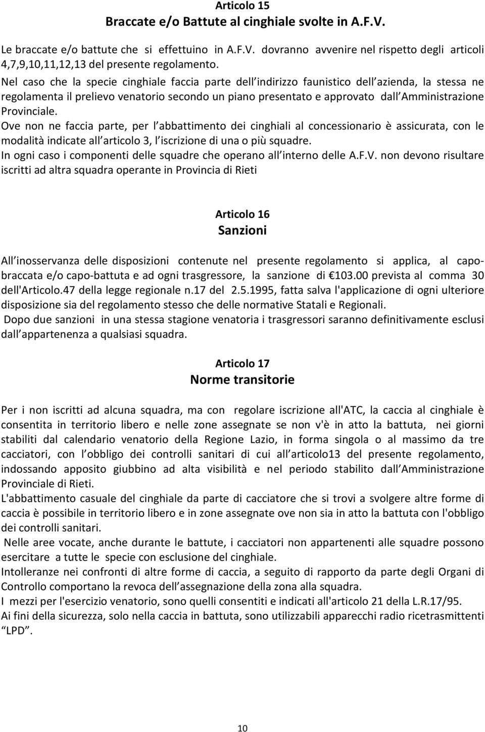 Provinciale. Ove non ne faccia parte, per l abbattimento dei cinghiali al concessionario è assicurata, con le modalità indicate all articolo 3, l iscrizione di una o più squadre.