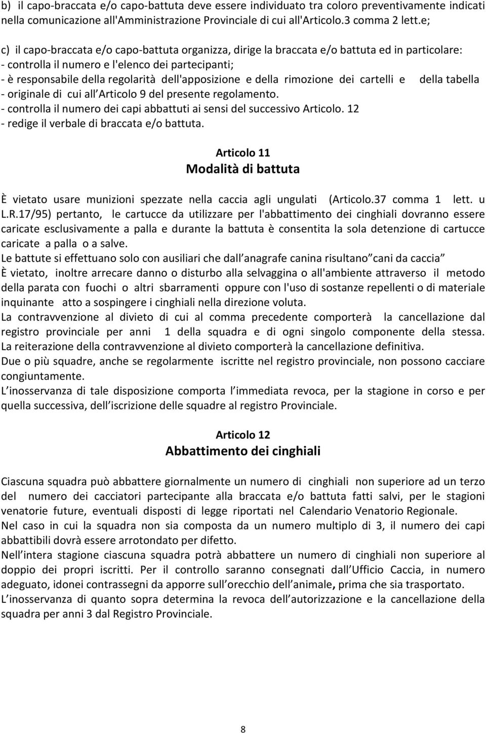 dell'apposizione e della rimozione dei cartelli e della tabella - originale di cui all Articolo 9 del presente regolamento. - controlla il numero dei capi abbattuti ai sensi del successivo Articolo.