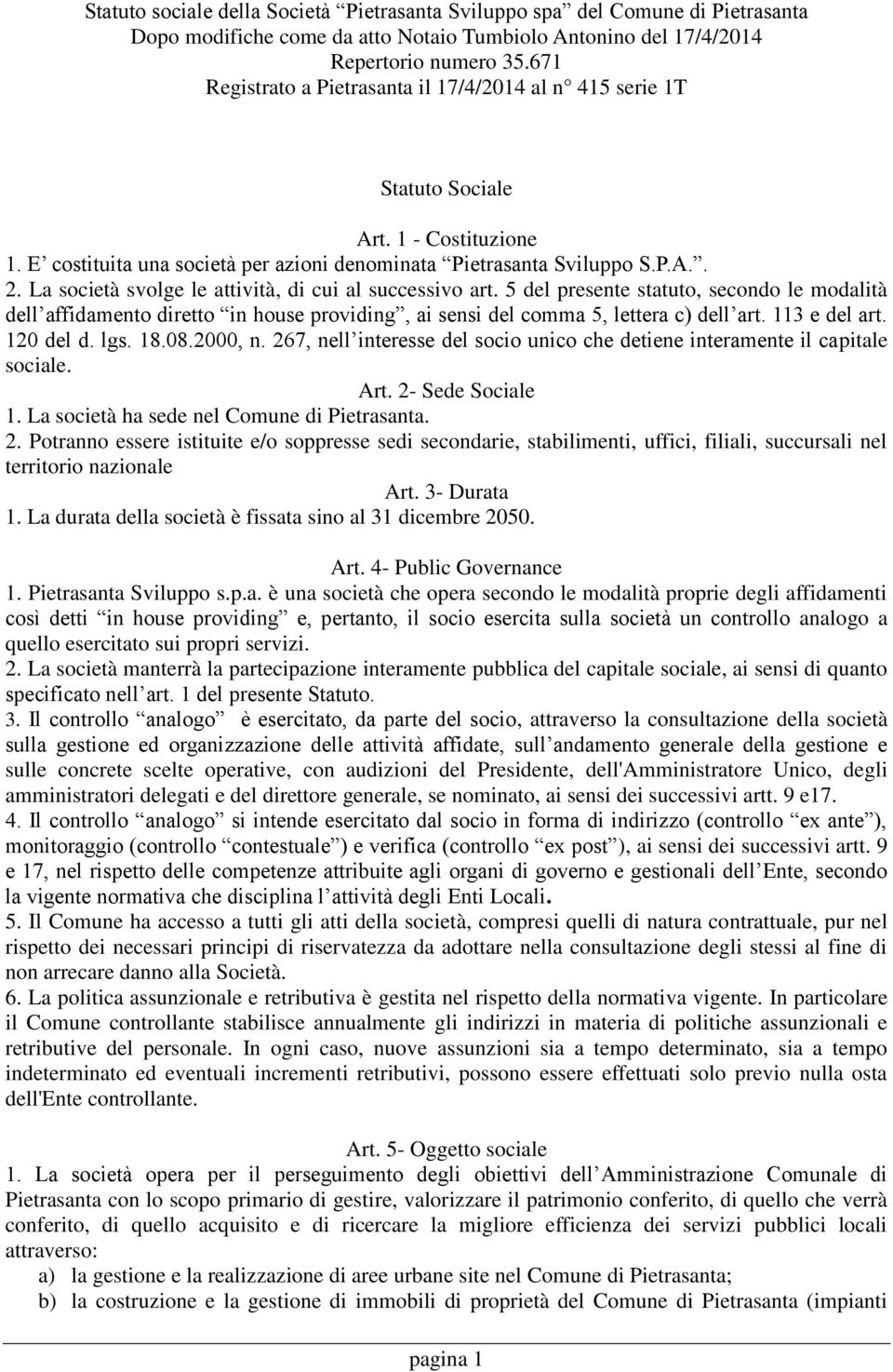 La società svolge le attività, di cui al successivo art. 5 del presente statuto, secondo le modalità dell affidamento diretto in house providing, ai sensi del comma 5, lettera c) dell art.