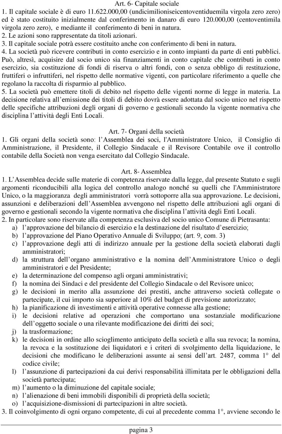 Il capitale sociale potrà essere costituito anche con conferimento di beni in natura. 4. La società può ricevere contributi in conto esercizio e in conto impianti da parte di enti pubblici.