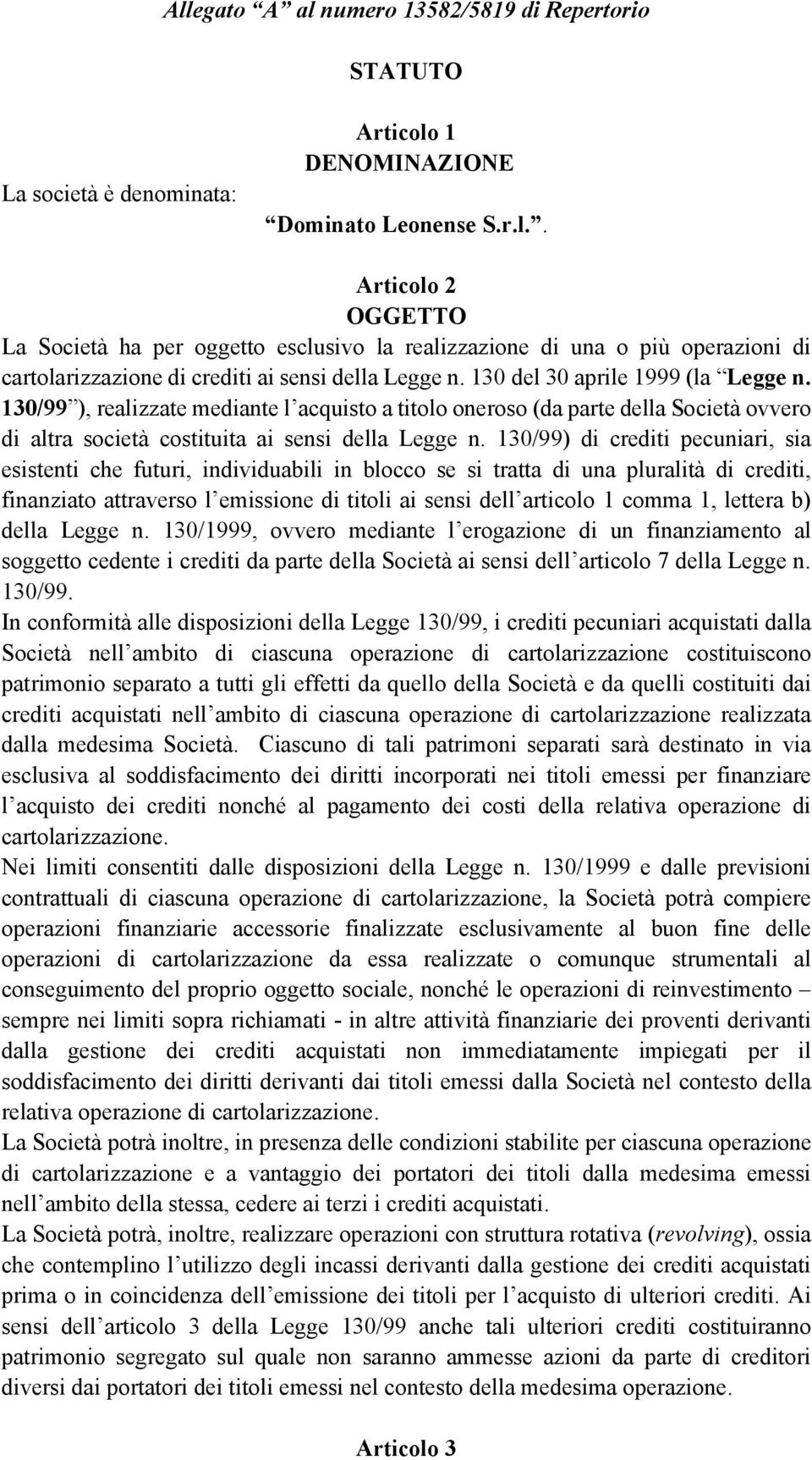 130/99) di crediti pecuniari, sia esistenti che futuri, individuabili in blocco se si tratta di una pluralità di crediti, finanziato attraverso l emissione di titoli ai sensi dell articolo 1 comma 1,