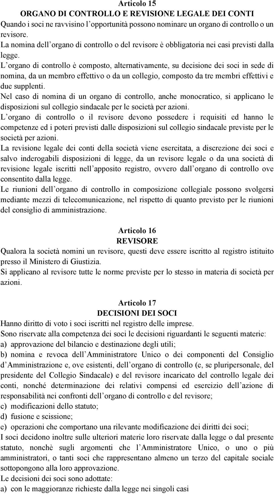 L organo di controllo è composto, alternativamente, su decisione dei soci in sede di nomina, da un membro effettivo o da un collegio, composto da tre membri effettivi e due supplenti.