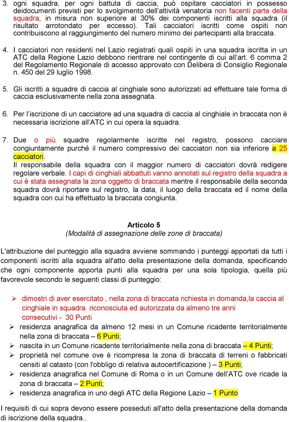 Tali cacciatori iscritti come ospiti non contribuiscono al raggiungimento del numero minimo dei partecipanti alla braccata. 4.