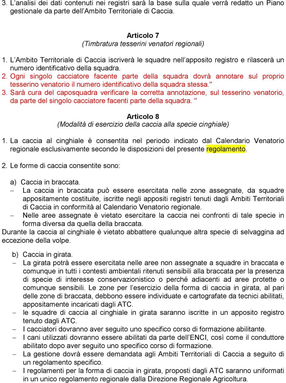 Ogni singolo cacciatore facente parte della squadra dovrà annotare sul proprio tesserino venatorio il numero identificativo della squadra stessa." 3.