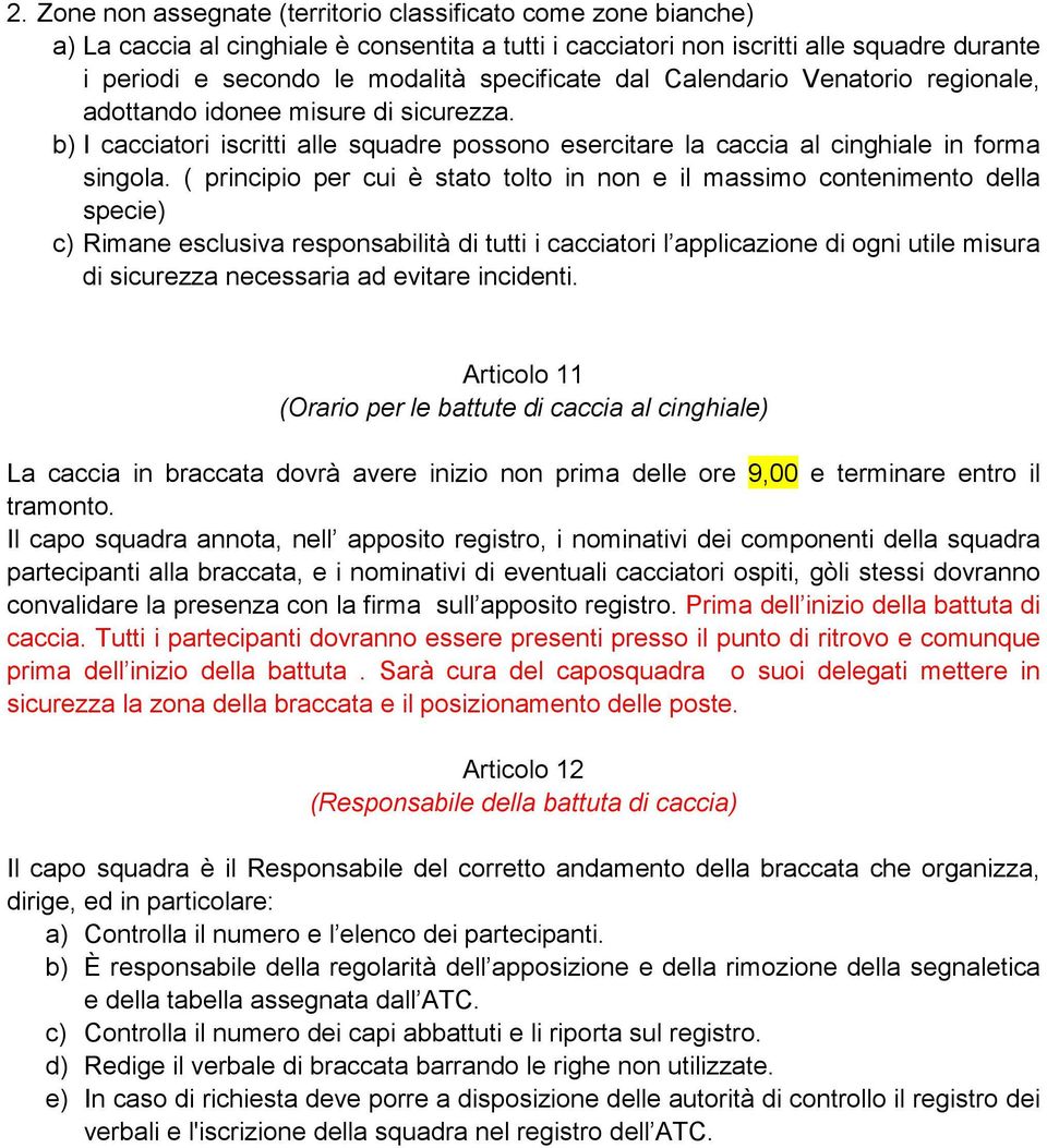 ( principio per cui è stato tolto in non e il massimo contenimento della specie) c) Rimane esclusiva responsabilità di tutti i cacciatori l applicazione di ogni utile misura di sicurezza necessaria