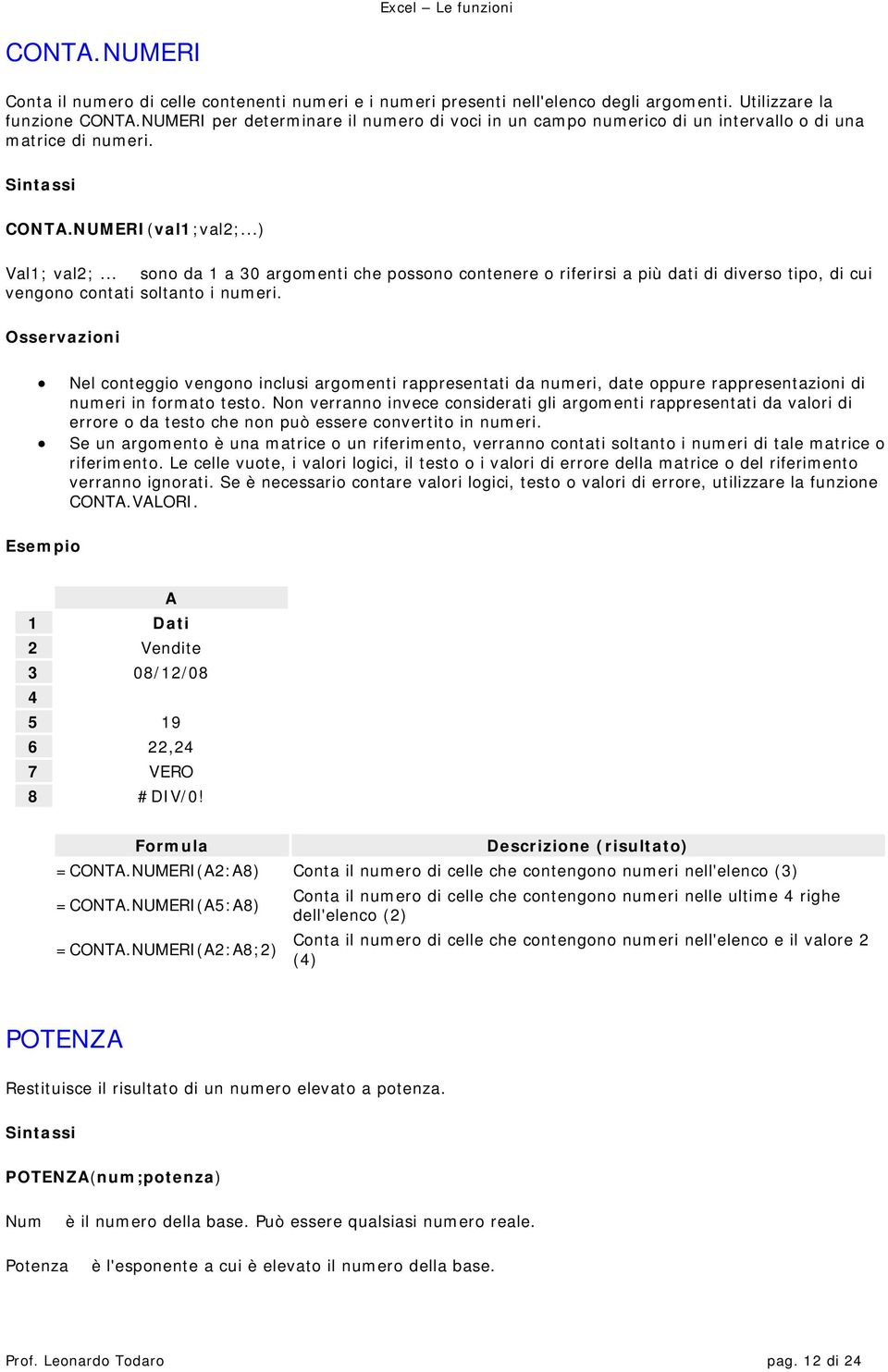 .. sono da 1 a 30 argomenti che possono contenere o riferirsi a più dati di diverso tipo, di cui vengono contati soltanto i numeri.