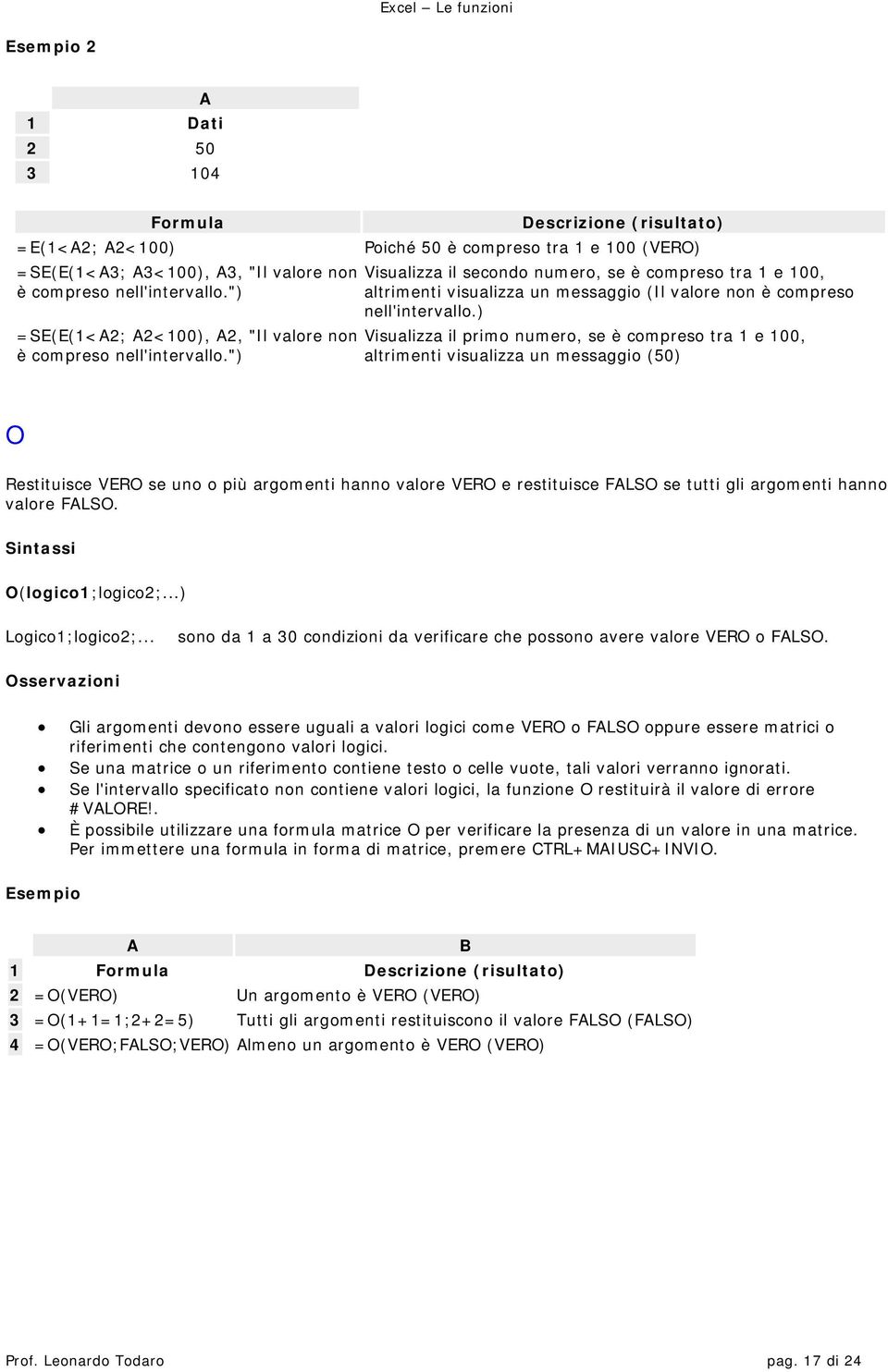 ) Visualizza il primo numero, se è compreso tra 1 e 100, altrimenti visualizza un messaggio (50) O Restituisce VERO se uno o più argomenti hanno valore VERO e restituisce FLSO se tutti gli argomenti