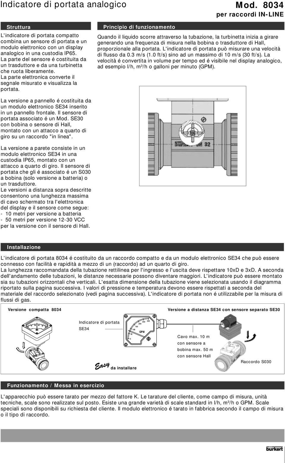 Principio di funzionamento Quando il liquido scorre attraverso la tubazione, la turbinetta inizia a girare generando una frequenza di misura nella bobina o trasduttore di Hall, proporzionale alla